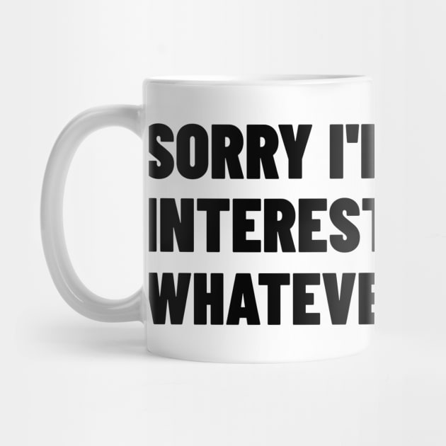 Sorry I'm Not Interested In Whatever You Said. Funny Sarcastic NSFW Rude Inappropriate Saying by That Cheeky Tee